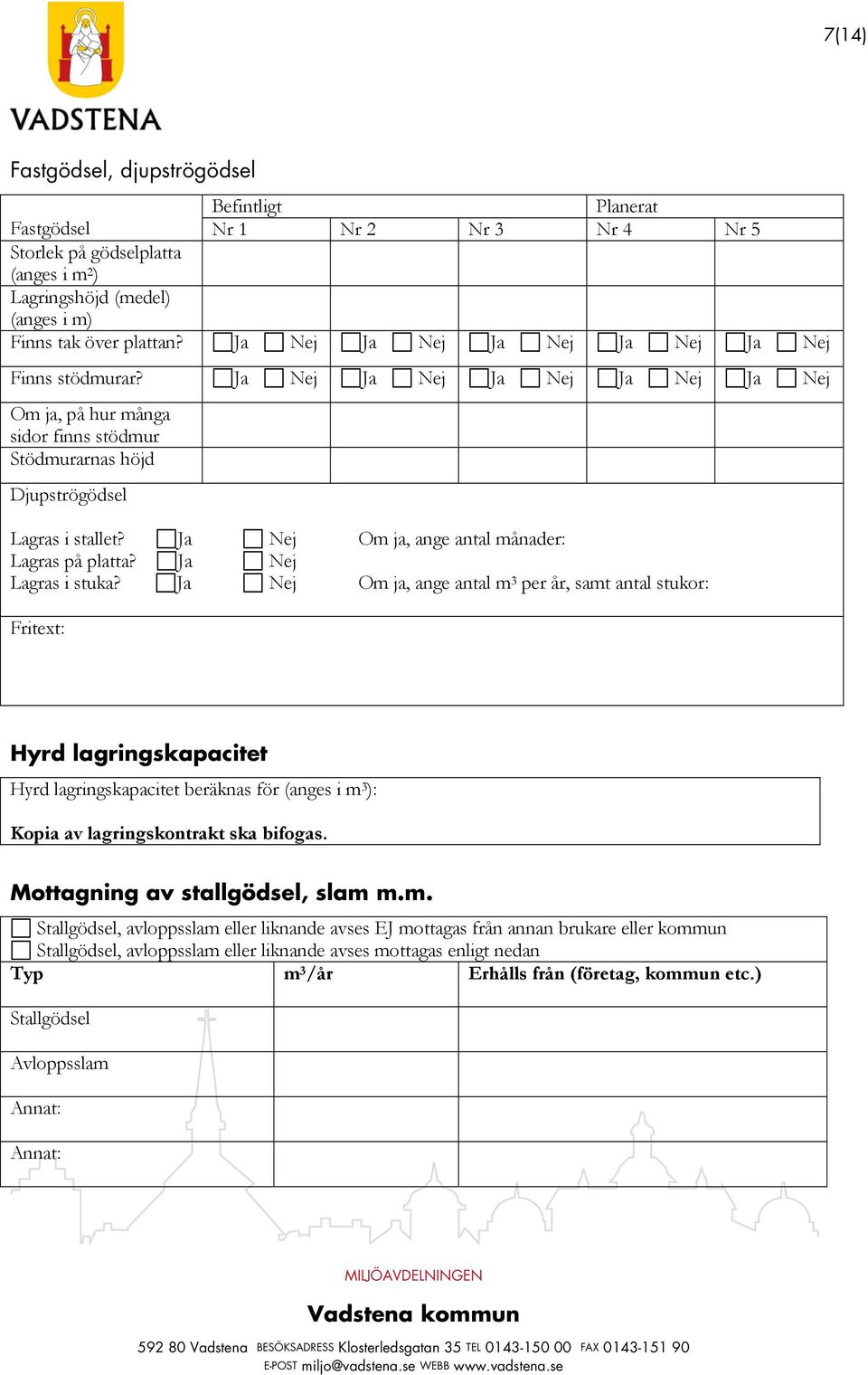 Ja Lagras i stuka? Ja Om ja, ange antal m 3 per år, samt antal stukor: Fritext: Hyrd lagringskapacitet Hyrd lagringskapacitet beräknas för (anges i m 3 ): Kopia av lagringskontrakt ska bifogas.