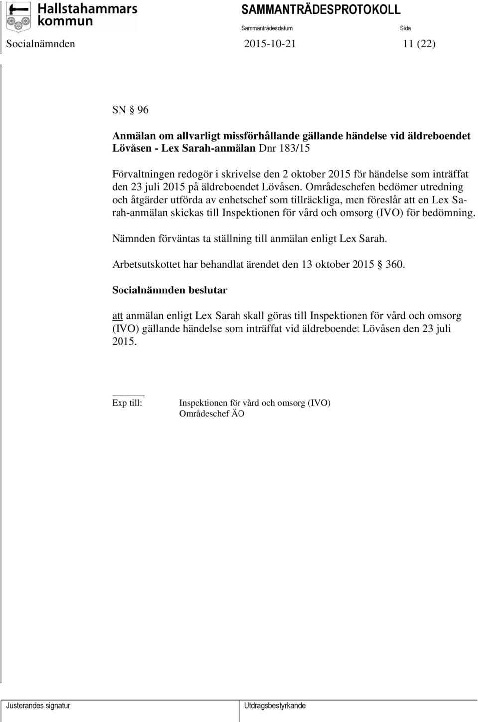 Områdeschefen bedömer utredning och åtgärder utförda av enhetschef som tillräckliga, men föreslår att en Lex Sarah-anmälan skickas till Inspektionen för vård och omsorg (IVO) för bedömning.