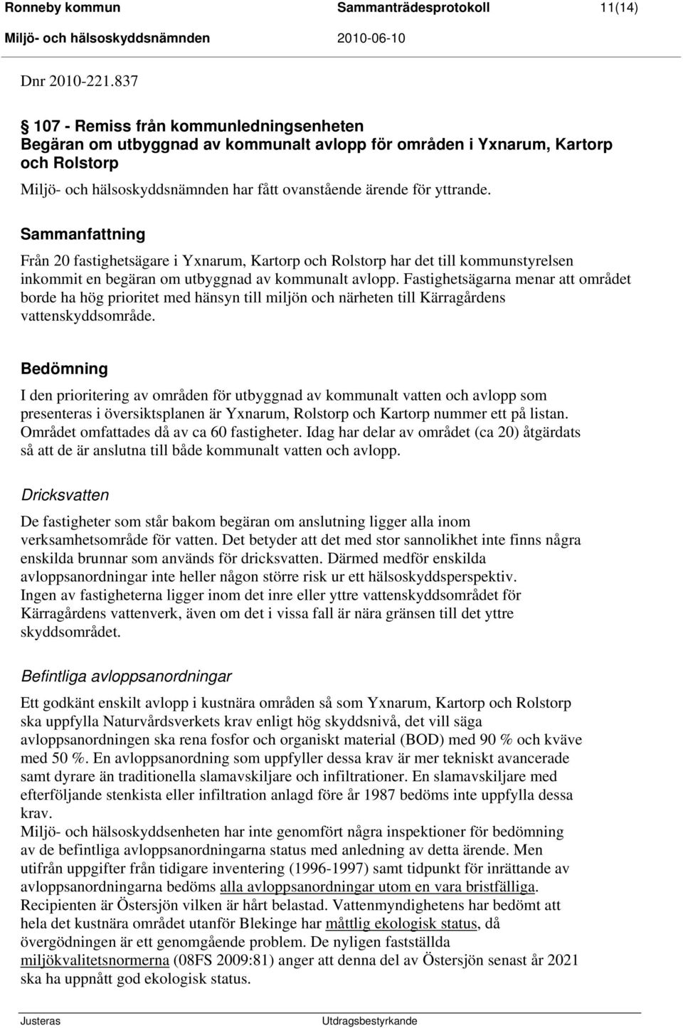 Sammanfattning Från 20 fastighetsägare i Yxnarum, Kartorp och Rolstorp har det till kommunstyrelsen inkommit en begäran om utbyggnad av kommunalt avlopp.