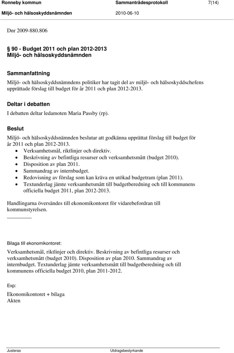 budget för år 2011 och plan 2012-2013. Deltar i debatten I debatten deltar ledamoten Maria Passby (rp).