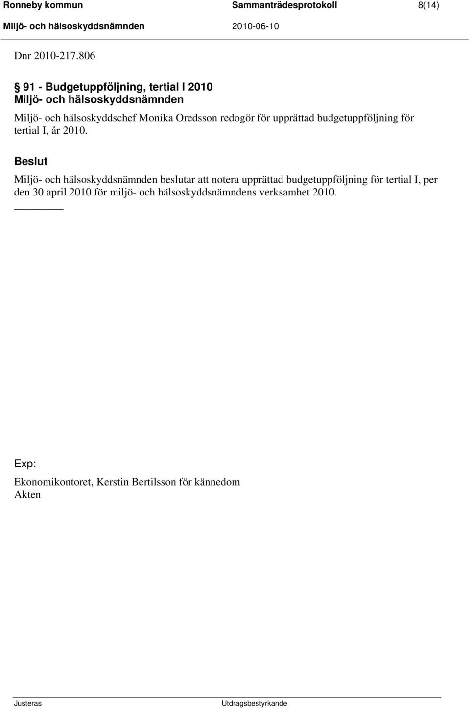 redogör för upprättad budgetuppföljning för tertial I, år 2010.