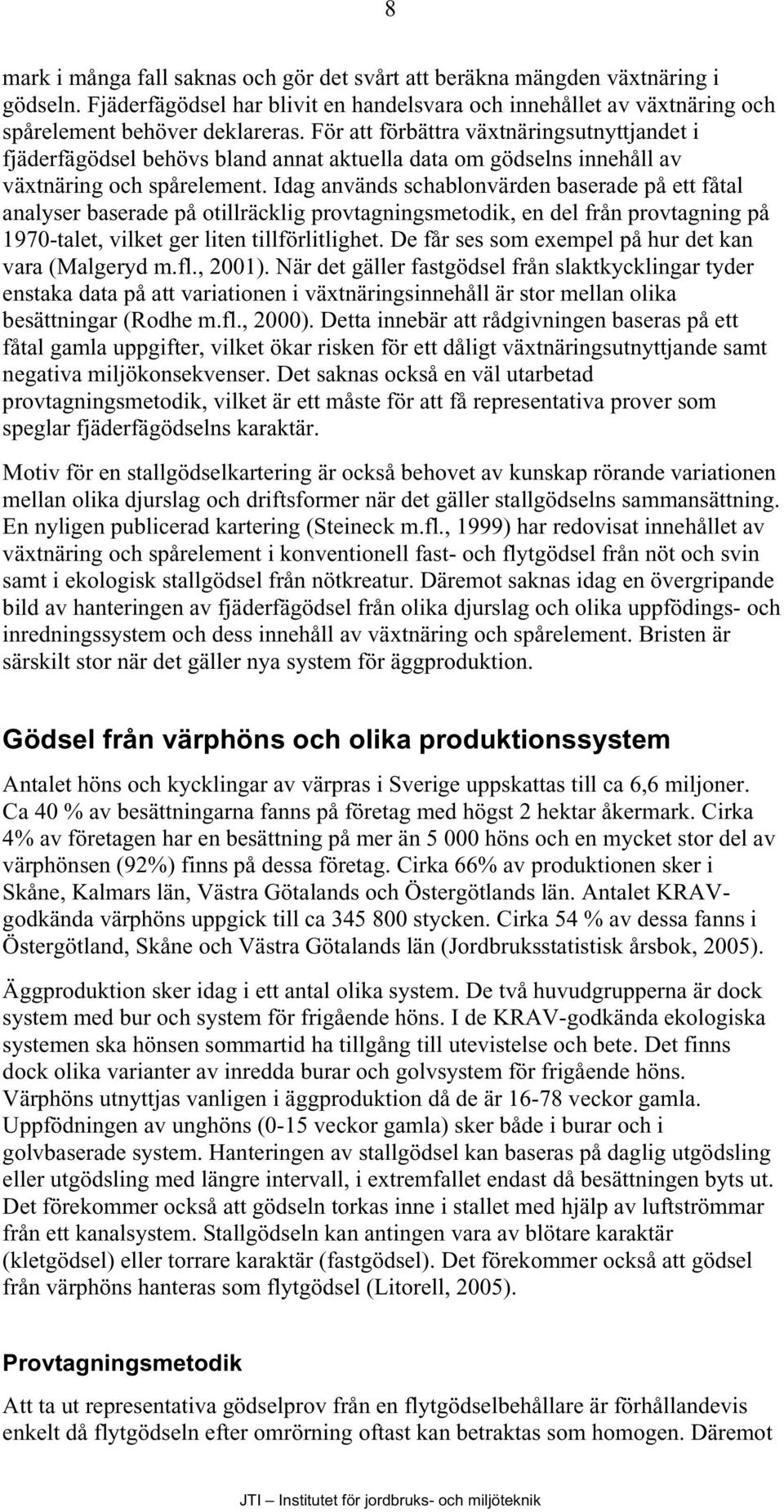 Idag används schablonvärden baserade på ett fåtal analyser baserade på otillräcklig provtagningsmetodik, en del från provtagning på 1970-talet, vilket ger liten tillförlitlighet.