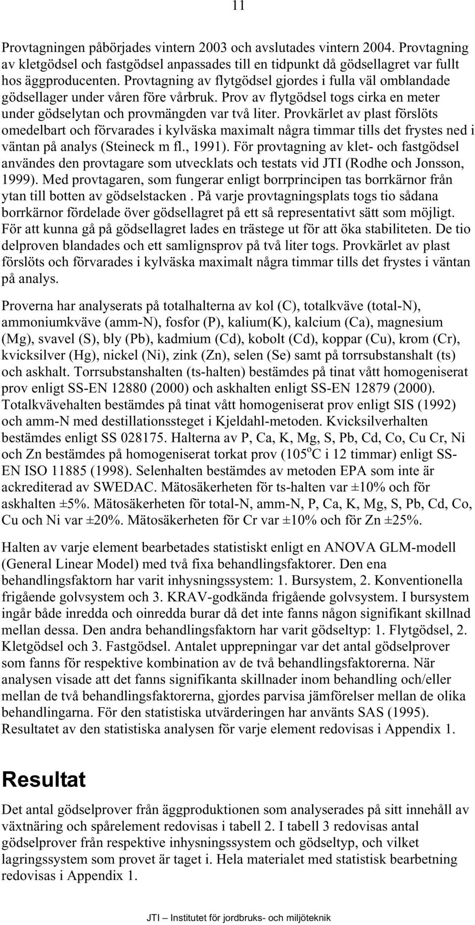 Provkärlet av plast förslöts omedelbart och förvarades i kylväska maximalt några timmar tills det frystes ned i väntan på analys (Steineck m fl., 1991).