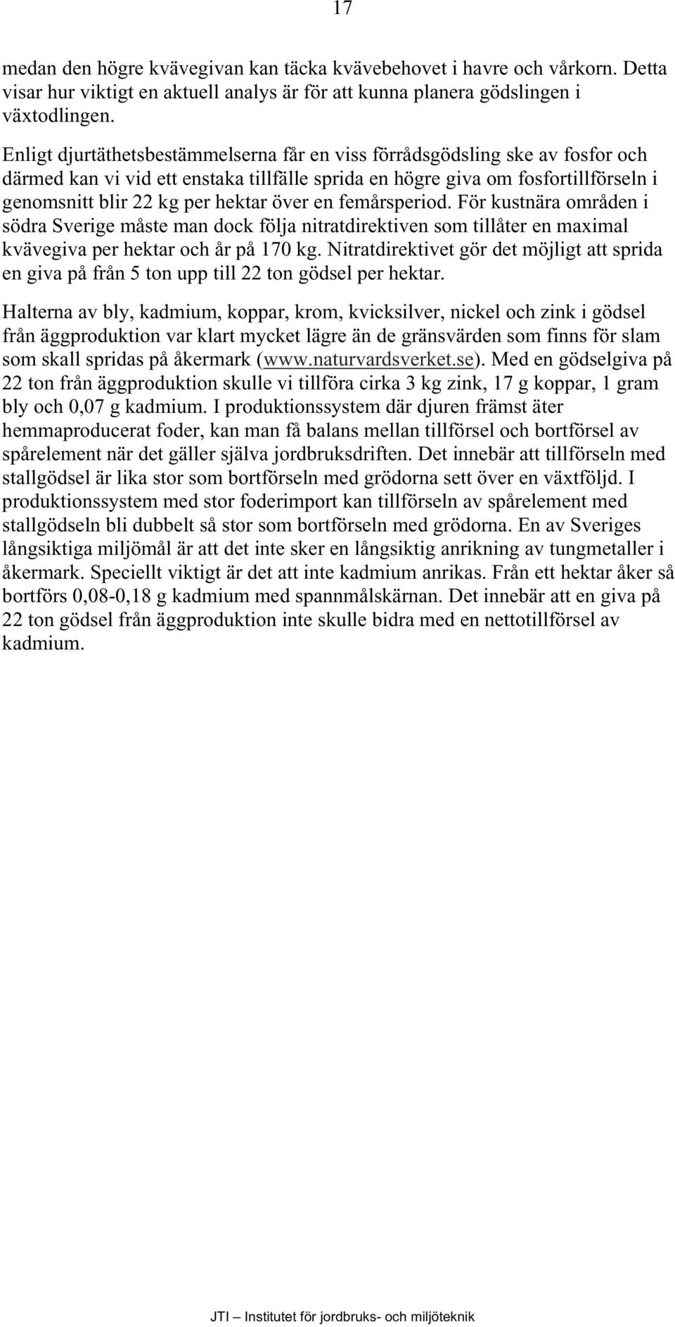 över en femårsperiod. För kustnära områden i södra Sverige måste man dock följa nitratdirektiven som tillåter en maximal kvävegiva per hektar och år på 170 kg.