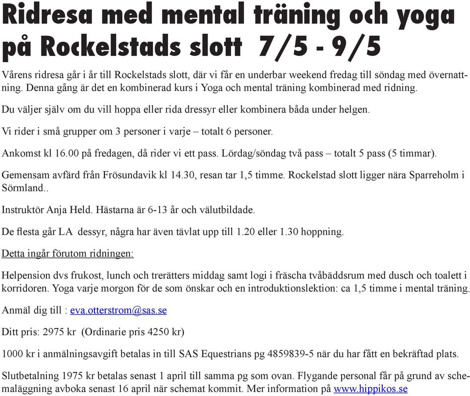 Vi rider i små grupper om 3 personer i varje totalt 6 personer. Ankomst kl 16.00 på fredagen, då rider vi ett pass. Lördag/söndag två pass totalt 5 pass (5 timmar).