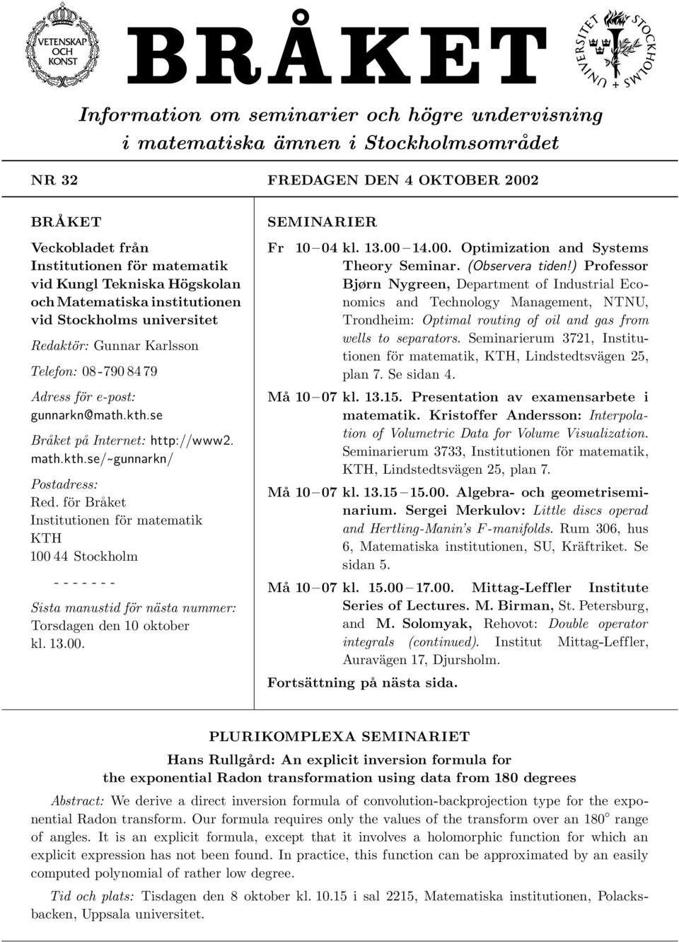 för Bra ket Institutionen för matematik KTH 100 44 Stockholm - - - - - - - Sista manustid för nästa nummer: Torsdagen den 10 oktober kl. 13.00. SEMINARIER Fr 10 04 kl. 13.00 14.00. Optimization and Systems Theory Seminar.