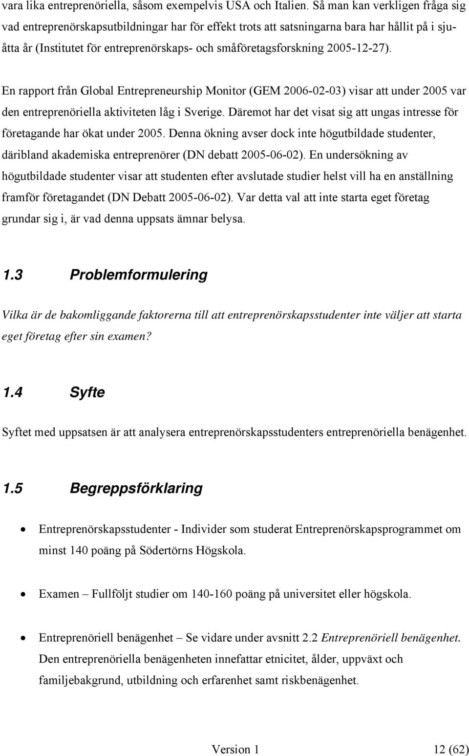 2005-12-27). En rapport från Global Entrepreneurship Monitor (GEM 2006-02-03) visar att under 2005 var den entreprenöriella aktiviteten låg i Sverige.