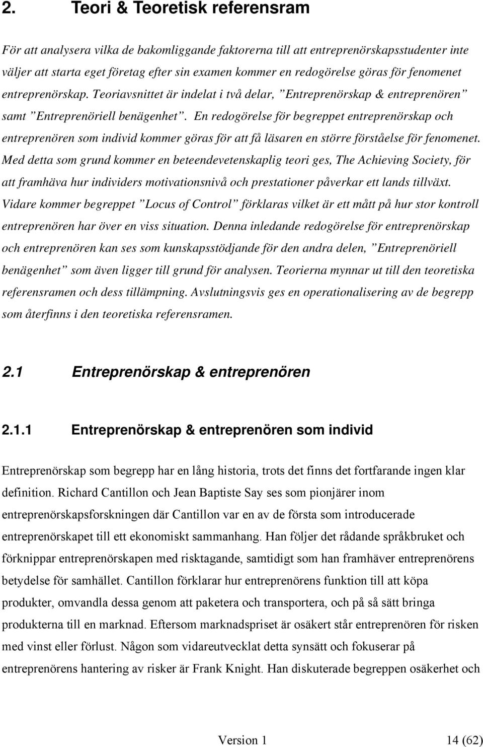 En redogörelse för begreppet entreprenörskap och entreprenören som individ kommer göras för att få läsaren en större förståelse för fenomenet.