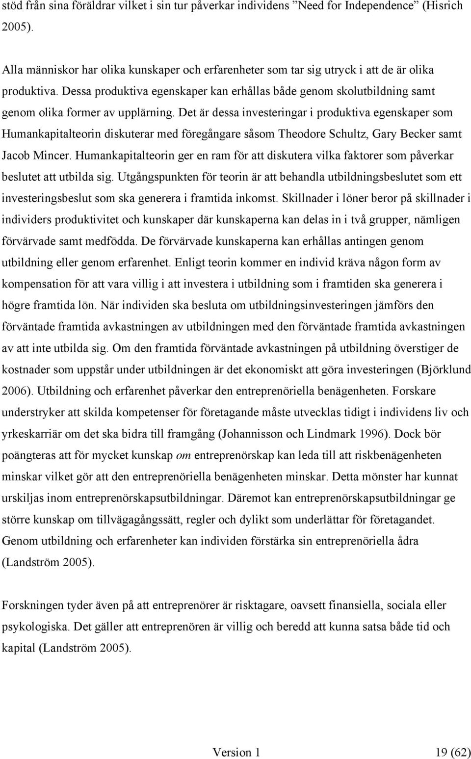 Det är dessa investeringar i produktiva egenskaper som Humankapitalteorin diskuterar med föregångare såsom Theodore Schultz, Gary Becker samt Jacob Mincer.