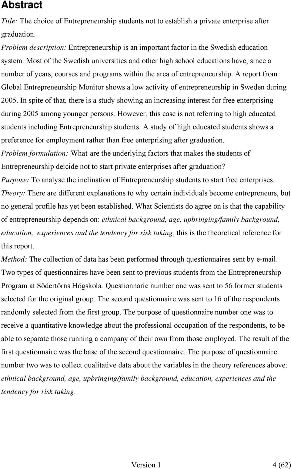 Most of the Swedish universities and other high school educations have, since a number of years, courses and programs within the area of entrepreneurship.