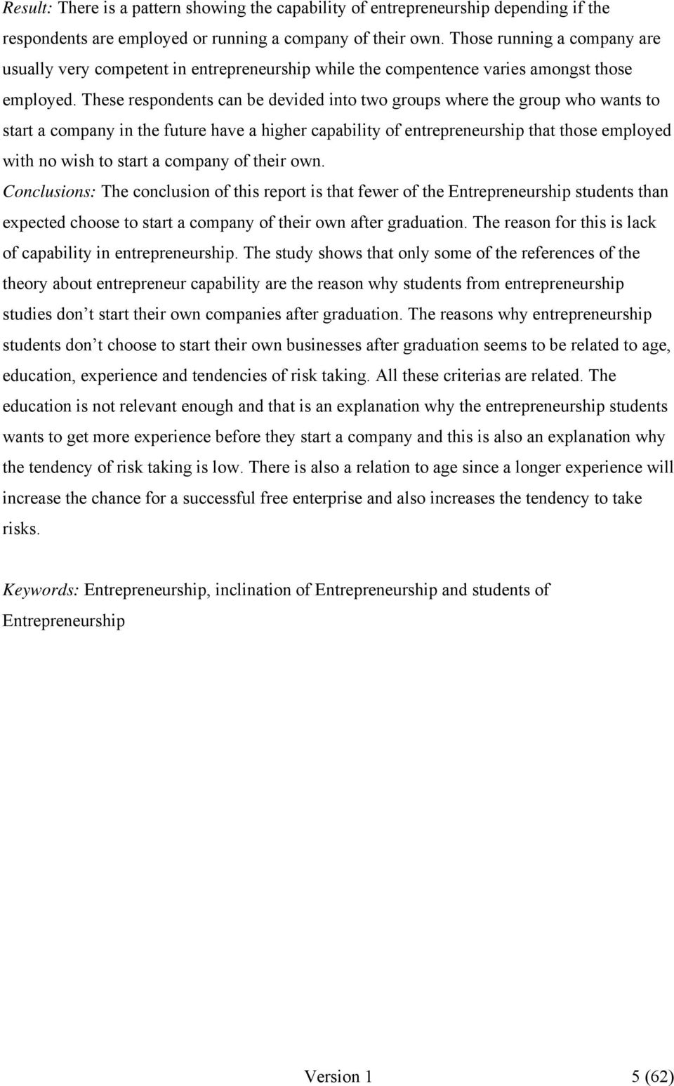 These respondents can be devided into two groups where the group who wants to start a company in the future have a higher capability of entrepreneurship that those employed with no wish to start a