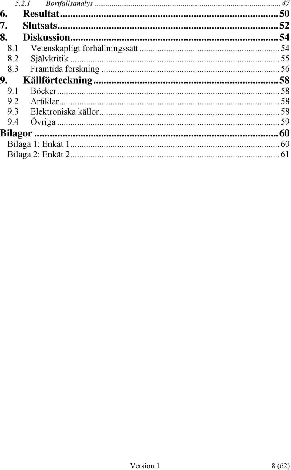 Källförteckning...58 9.1 Böcker... 58 9.2 Artiklar... 58 9.3 Elektroniska källor... 58 9.4 Övriga.