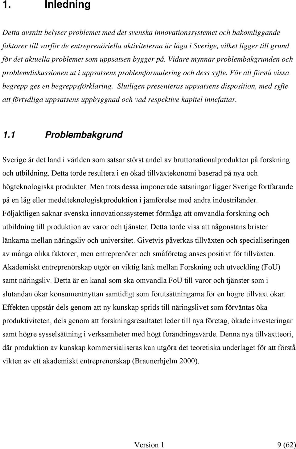 För att förstå vissa begrepp ges en begreppsförklaring. Slutligen presenteras uppsatsens disposition, med syfte att förtydliga uppsatsens uppbyggnad och vad respektive kapitel innefattar. 1.