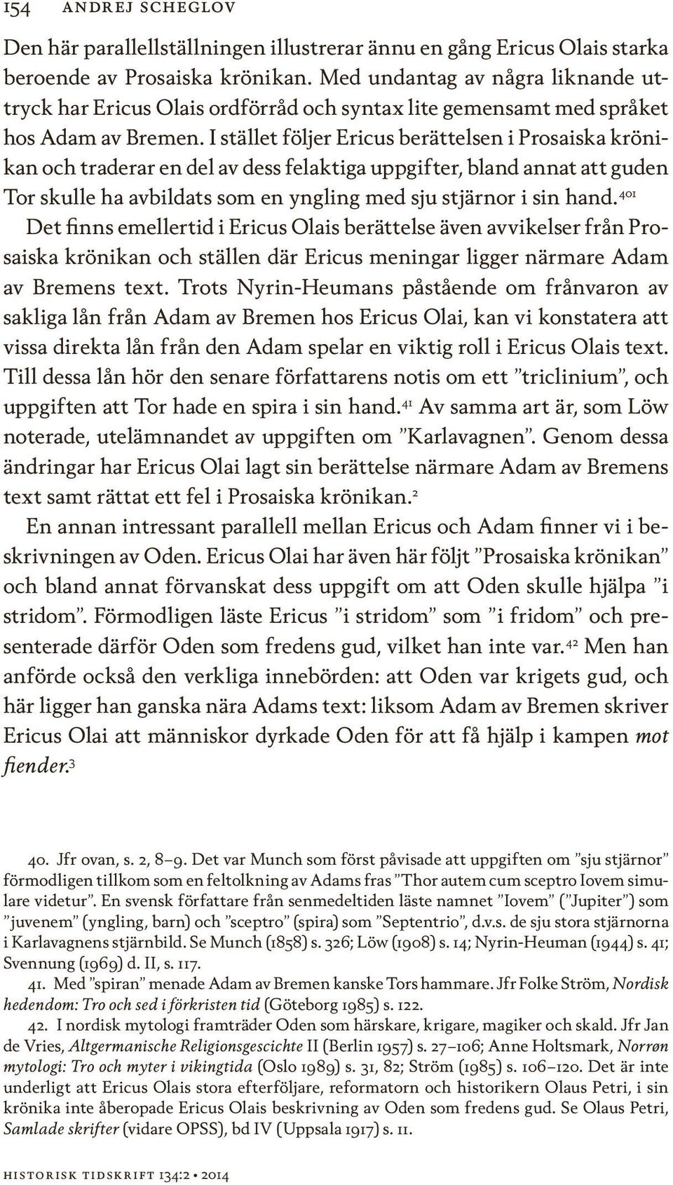 I stället följer Ericus berättelsen i Prosaiska krönikan och traderar en del av dess felaktiga uppgifter, bland annat att guden Tor skulle ha avbildats som en yngling med sju stjärnor i sin hand.