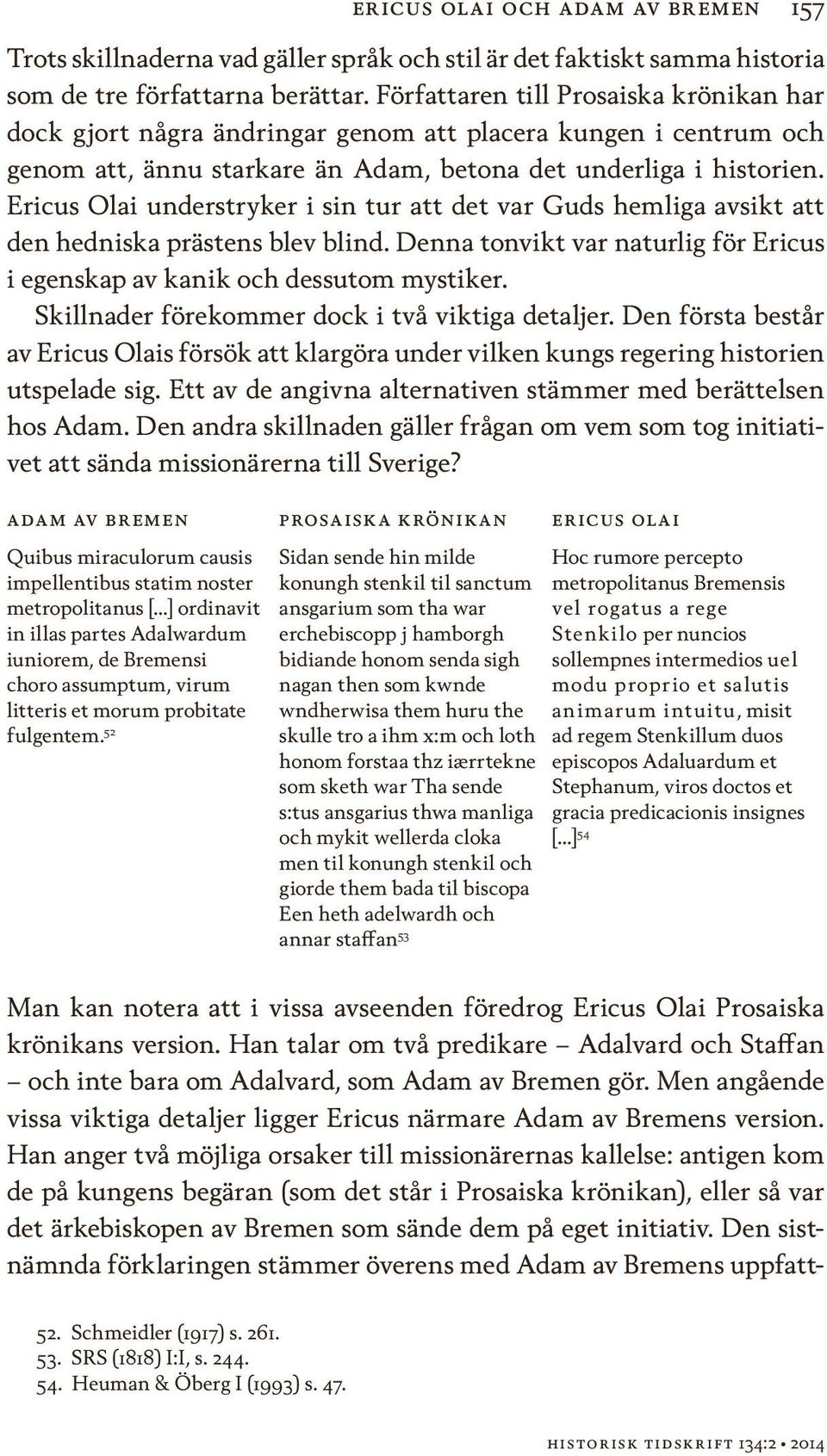 Ericus Olai understryker i sin tur att det var Guds hemliga avsikt att den hedniska prästens blev blind. Denna tonvikt var naturlig för Ericus i egenskap av kanik och dessutom mystiker.