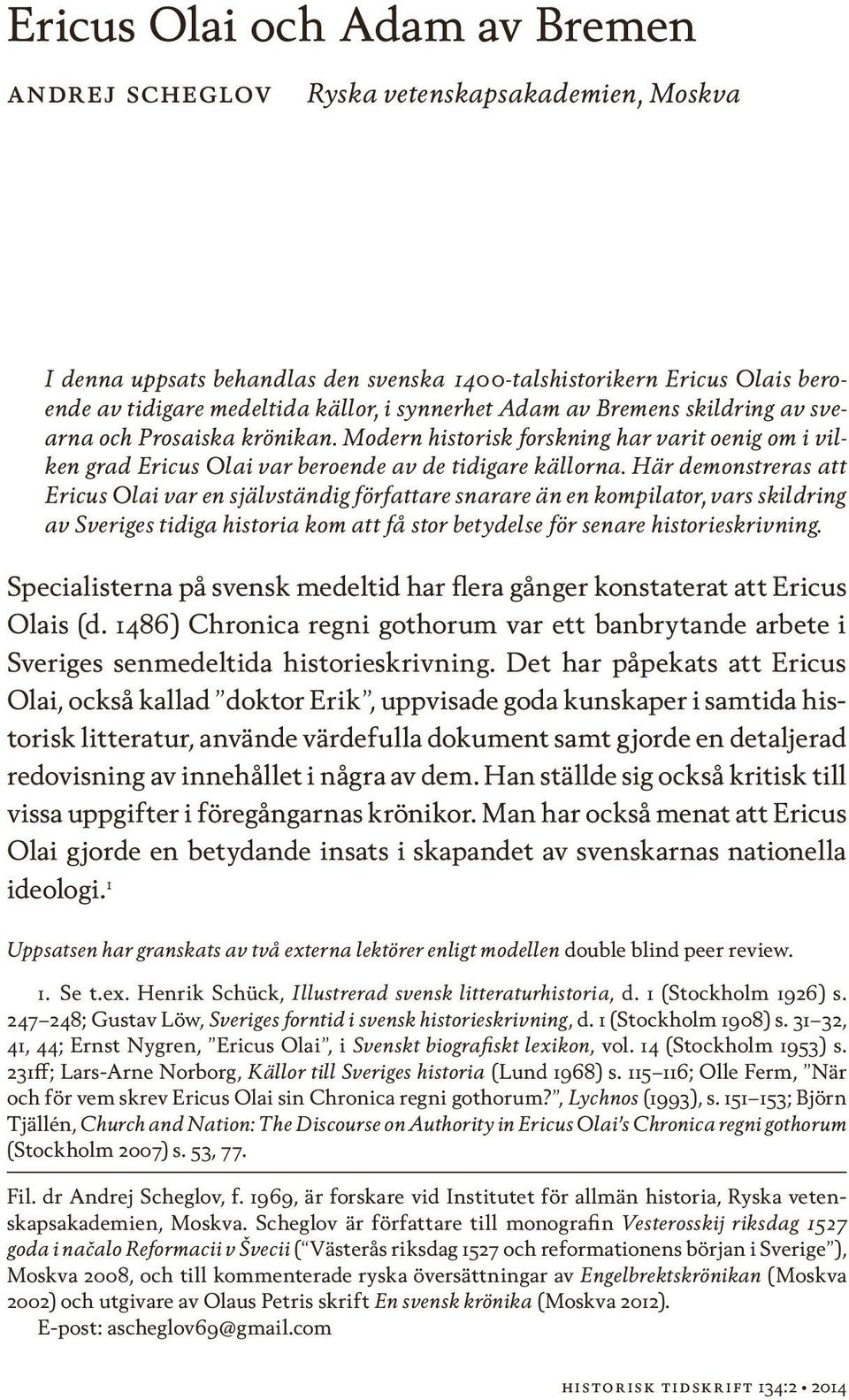 Här demonstreras att Ericus Olai var en självständig författare snarare än en kompilator, vars skildring av Sveriges tidiga historia kom att få stor betydelse för senare historieskrivning.