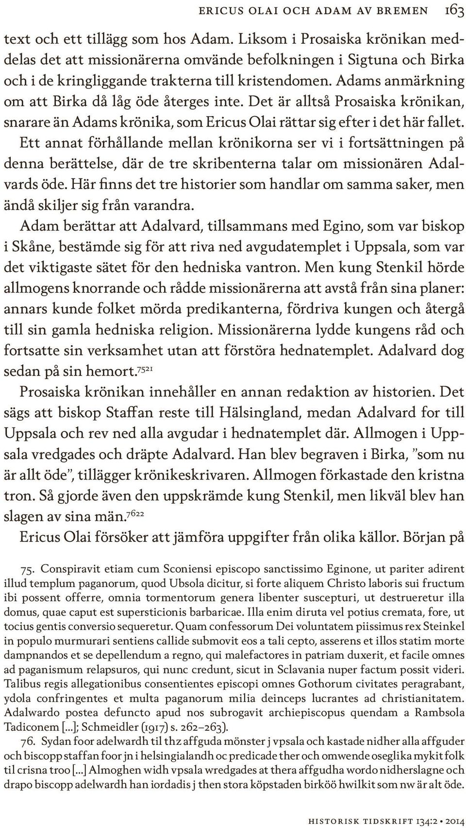 Adams anmärkning om att Birka då låg öde återges inte. Det är alltså Prosaiska krönikan, snarare än Adams krönika, som Ericus Olai rättar sig efter i det här fallet.