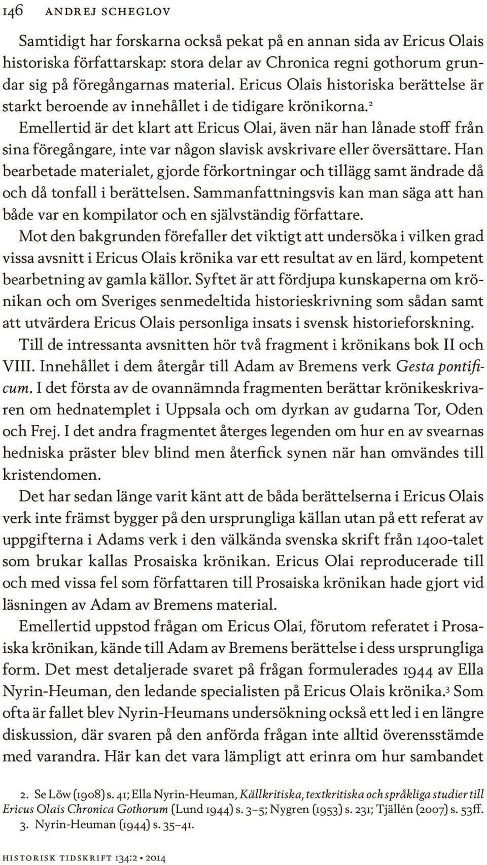 2 Emellertid är det klart att Ericus Olai, även när han lånade stoff från sina föregångare, inte var någon slavisk avskrivare eller översättare.