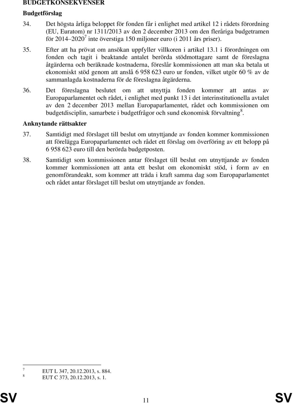 150 miljoner euro (i 2011 års priser). 35. Efter att ha prövat om ansökan uppfyller villkoren i artikel 13.