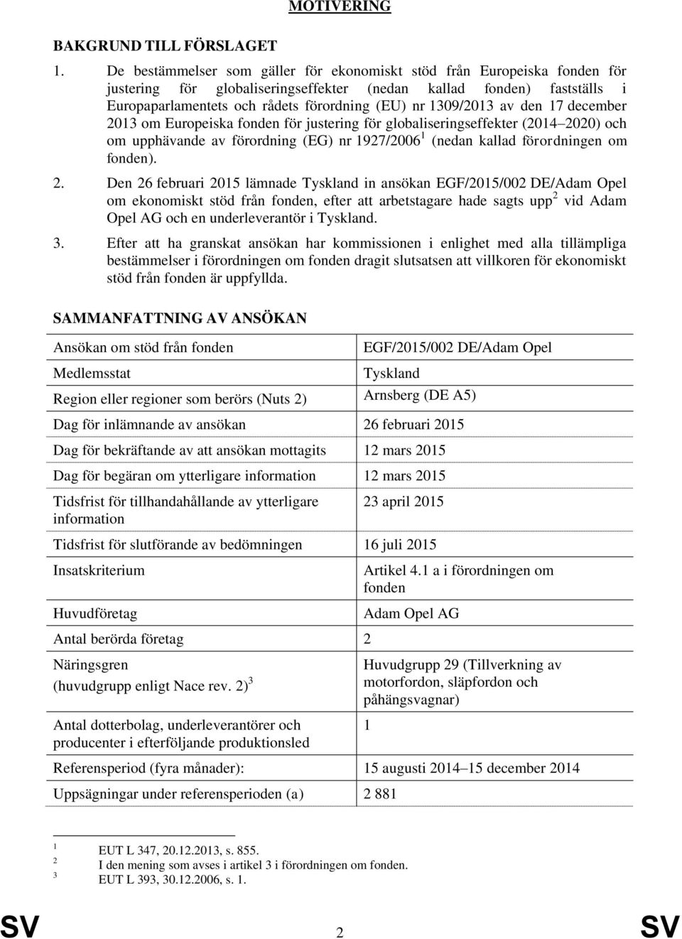 1309/2013 av den 17 december 2013 om Europeiska fonden för justering för globaliseringseffekter (2014 2020) och om upphävande av förordning (EG) nr 1927/2006 1 (nedan kallad förordningen om fonden).