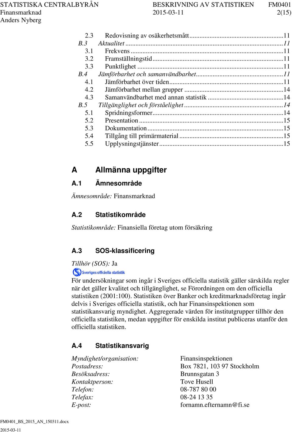 .. 15 5.3 Dokumentation... 15 5.4 Tillgång till primärmaterial... 15 5.5 Upplysningstjänster... 15 A Allmänna uppgifter A.1 Ämnesområde Ämnesområde: Finansmarknad A.