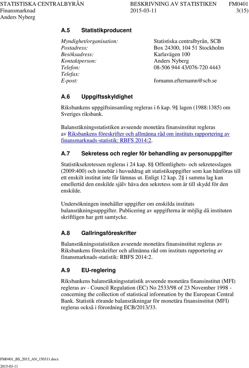 Telefax: E-post: fornamn.efternamn@scb.se A.6 Uppgiftsskyldighet Riksbankens uppgiftsinsamling regleras i 6 kap. 9 lagen (1988:1385) om Sveriges riksbank.