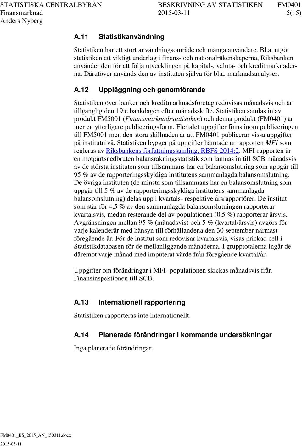 12 Uppläggning och genomförande Statistiken över banker och kreditmarknadsföretag redovisas månadsvis och är tillgänglig den 19:e bankdagen efter månadsskifte.