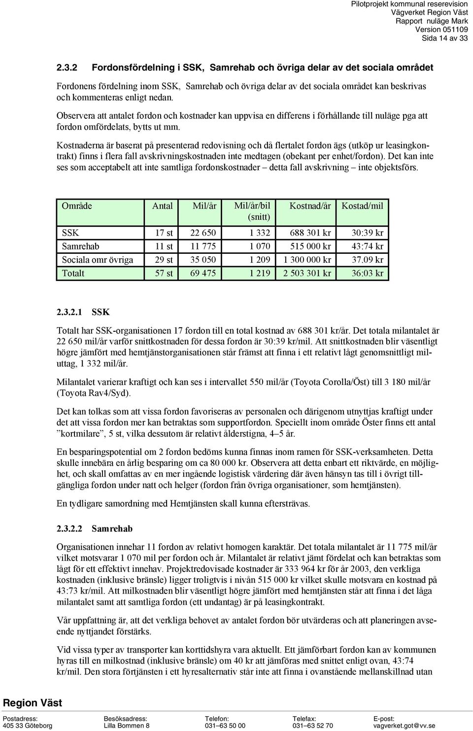 nedan. Observera att antalet fordon och kostnader kan uppvisa en differens i förhållande till nuläge pga att fordon omfördelats, bytts ut mm.