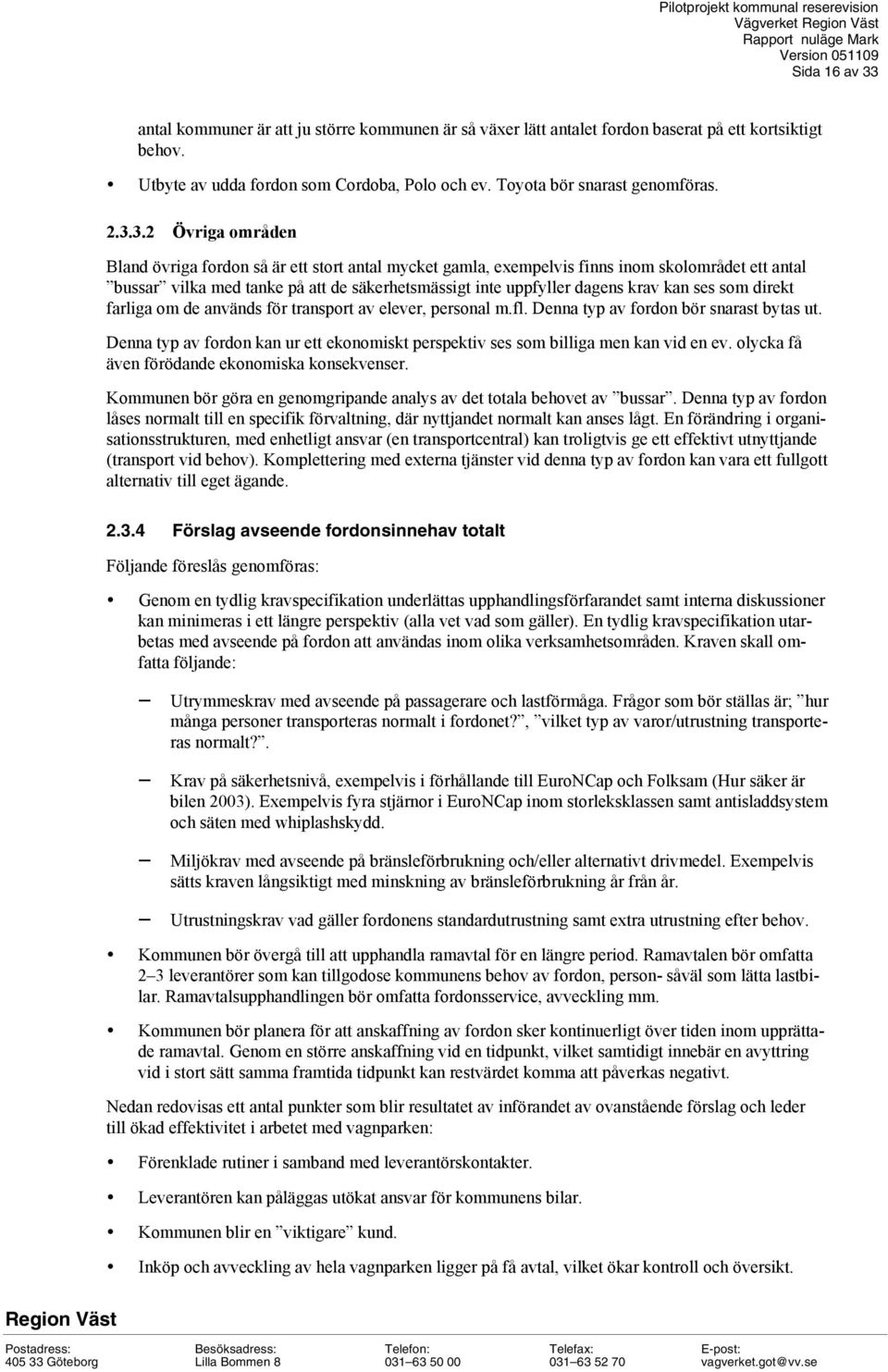 kan ses som direkt farliga om de används för transport av elever, personal m.fl. Denna typ av fordon bör snarast bytas ut.