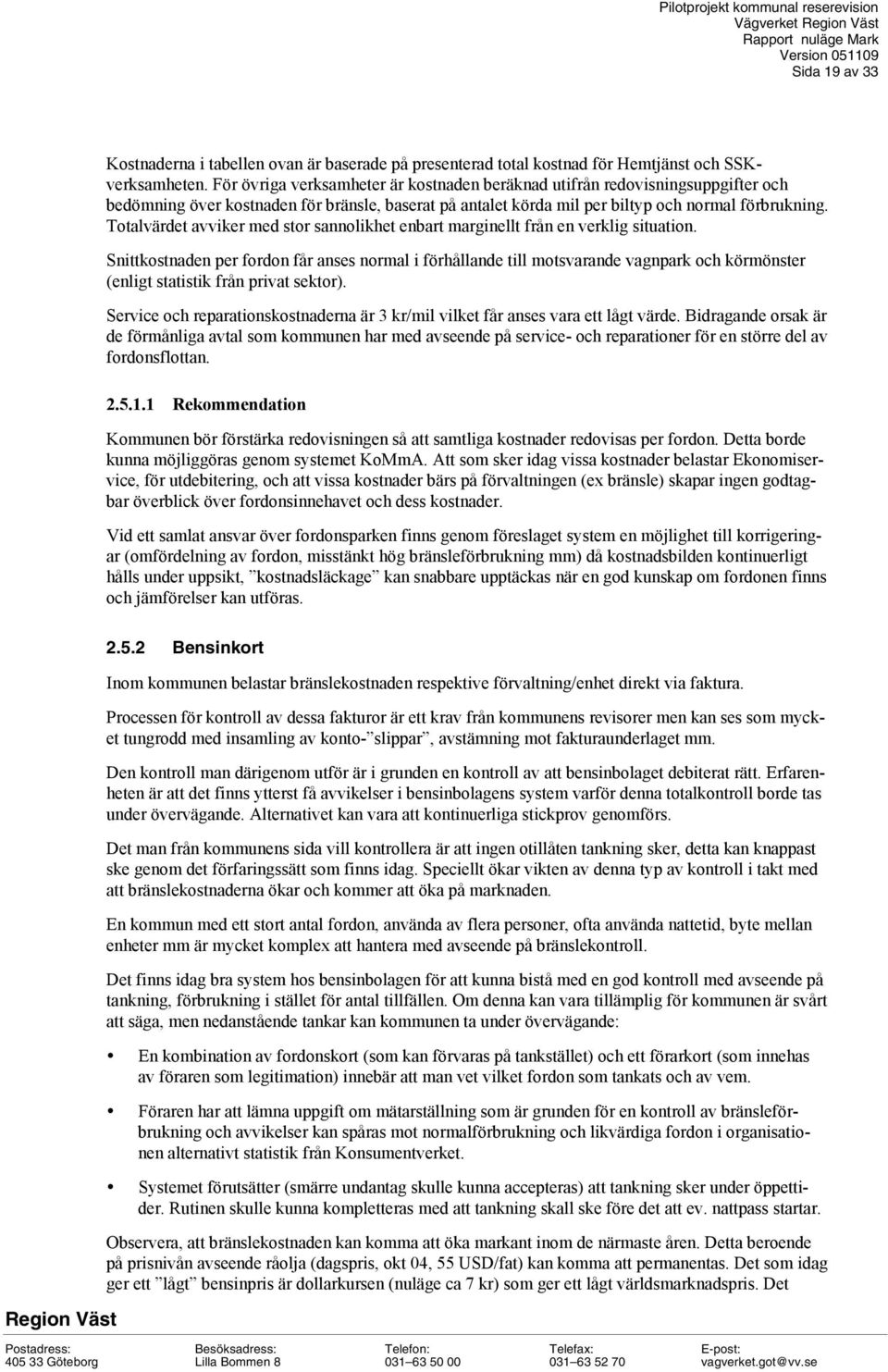 Totalvärdet avviker med stor sannolikhet enbart marginellt från en verklig situation.