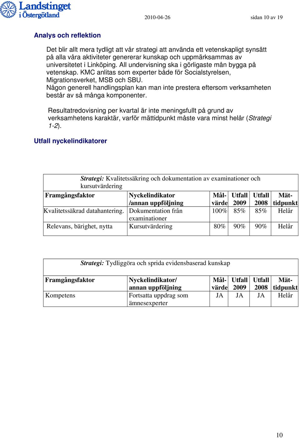 Någon generell handlingsplan kan man inte prestera eftersom verksamheten består av så många komponenter.