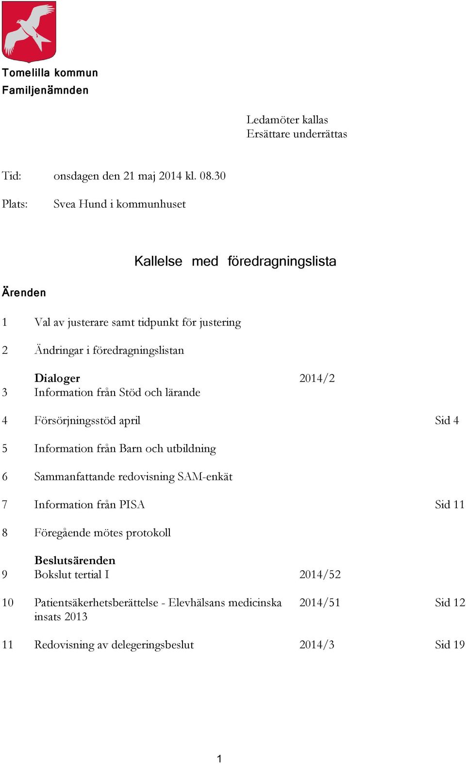 2014/2 3 Information från Stöd och lärande 4 Försörjningsstöd april Sid 4 5 Information från Barn och utbildning 6 Sammanfattande redovisning SAM-enkät 7