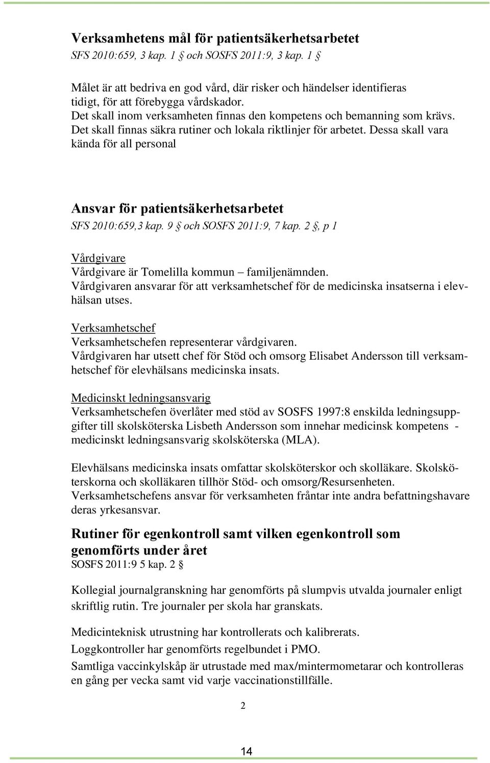 Det skall finnas säkra rutiner och lokala riktlinjer för arbetet. Dessa skall vara kända för all personal Ansvar för patientsäkerhetsarbetet SFS 2010:659,3 kap. 9 och SOSFS 2011:9, 7 kap.