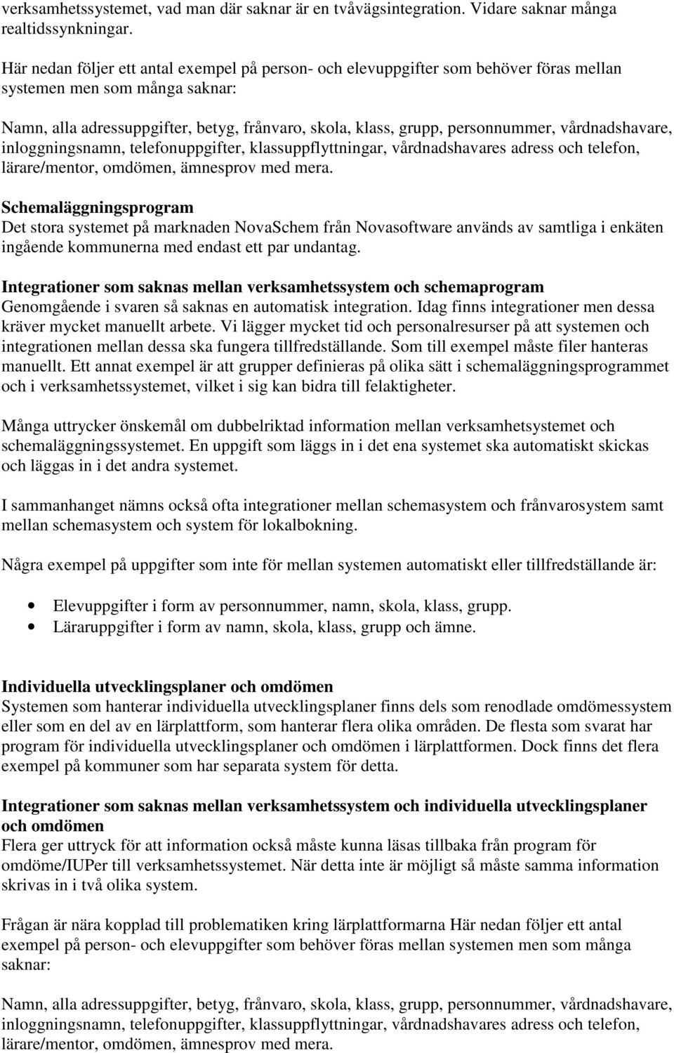 vårdnadshavare, inloggningsnamn, telefonuppgifter, klassuppflyttningar, vårdnadshavares adress och telefon, lärare/mentor, omdömen, ämnesprov med mera.