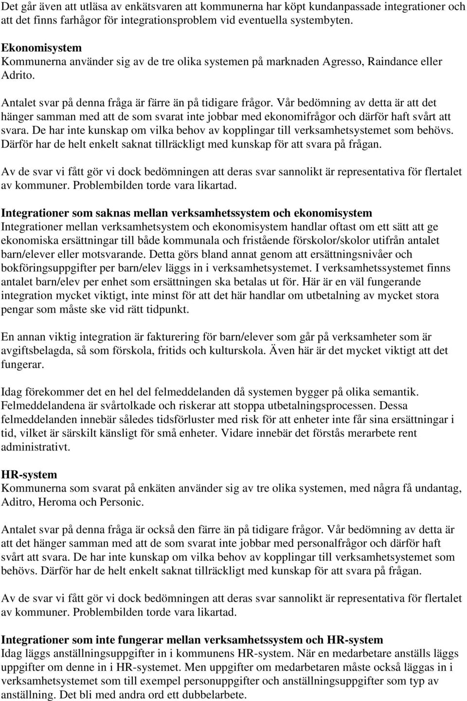 Vår bedömning av detta är att det hänger samman med att de som svarat inte jobbar med ekonomifrågor och därför haft svårt att svara.