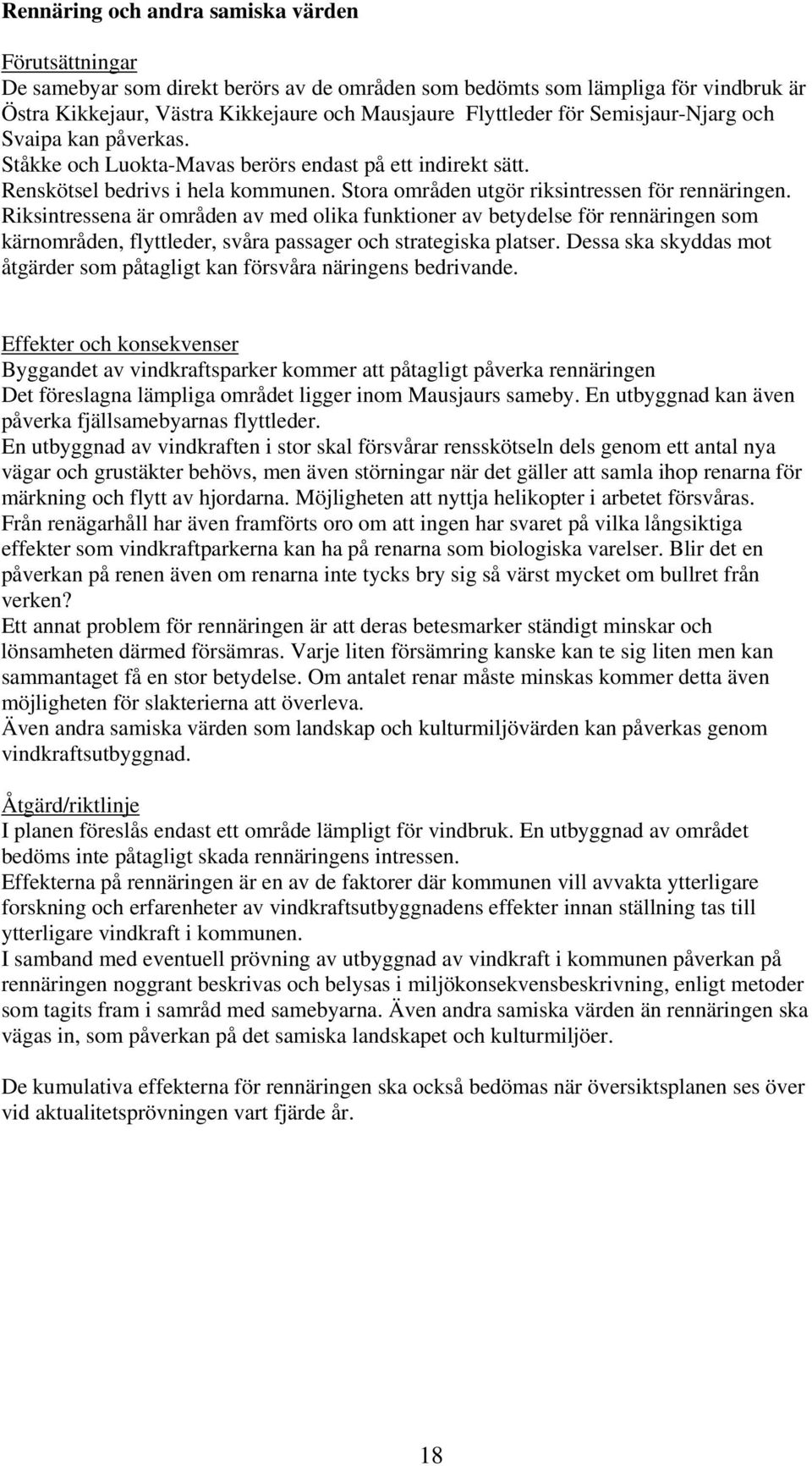 Riksintressena är områden av med olika funktioner av betydelse för rennäringen som kärnområden, flyttleder, svåra passager och strategiska platser.