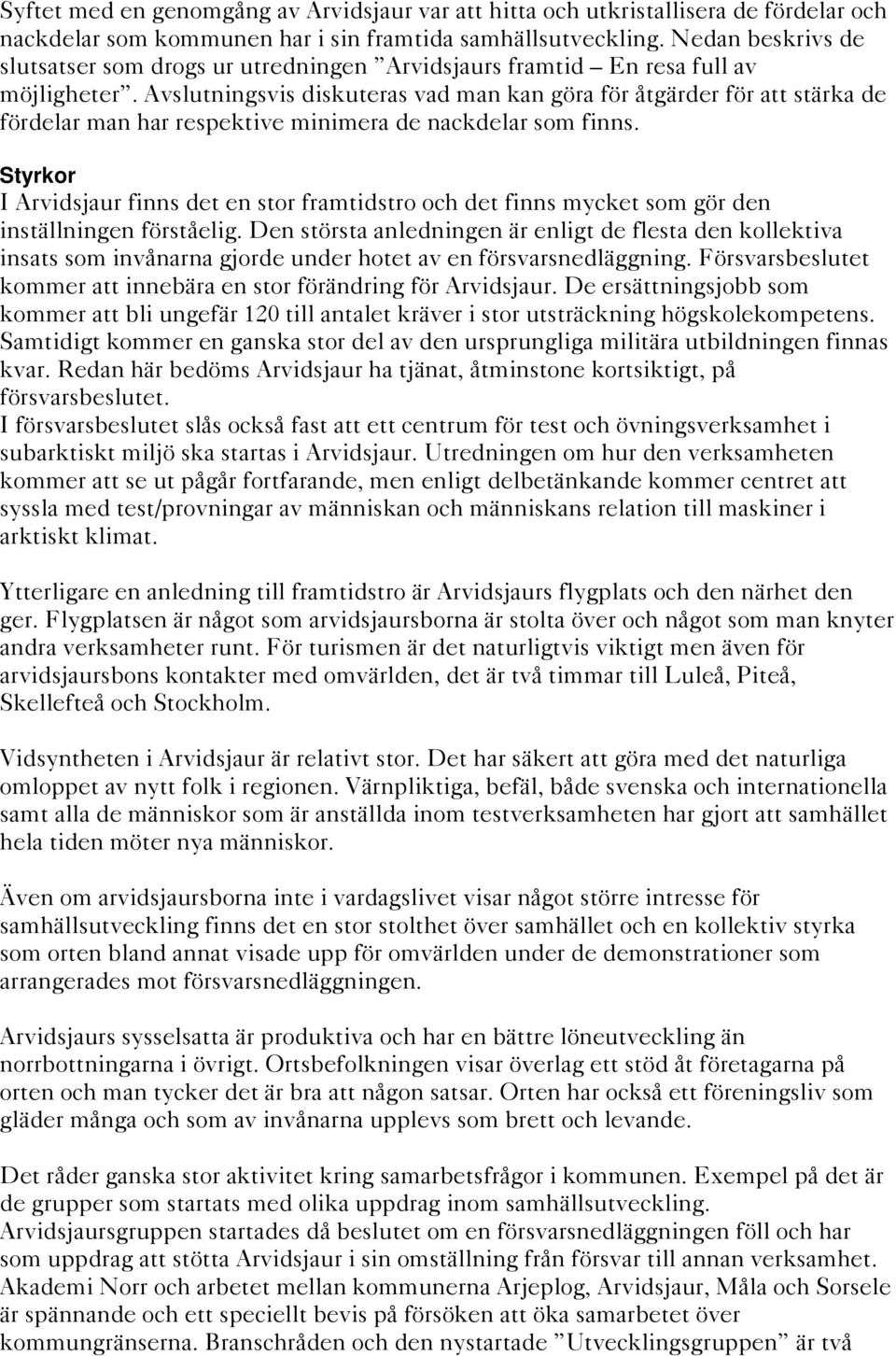 Avslutningsvis diskuteras vad man kan göra för åtgärder för att stärka de fördelar man har respektive minimera de nackdelar som finns.