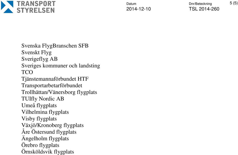 Nordic AB Umeå flygplats Vilhelmina flygplats Visby flygplats Växjö/Kronoberg flygplats Åre