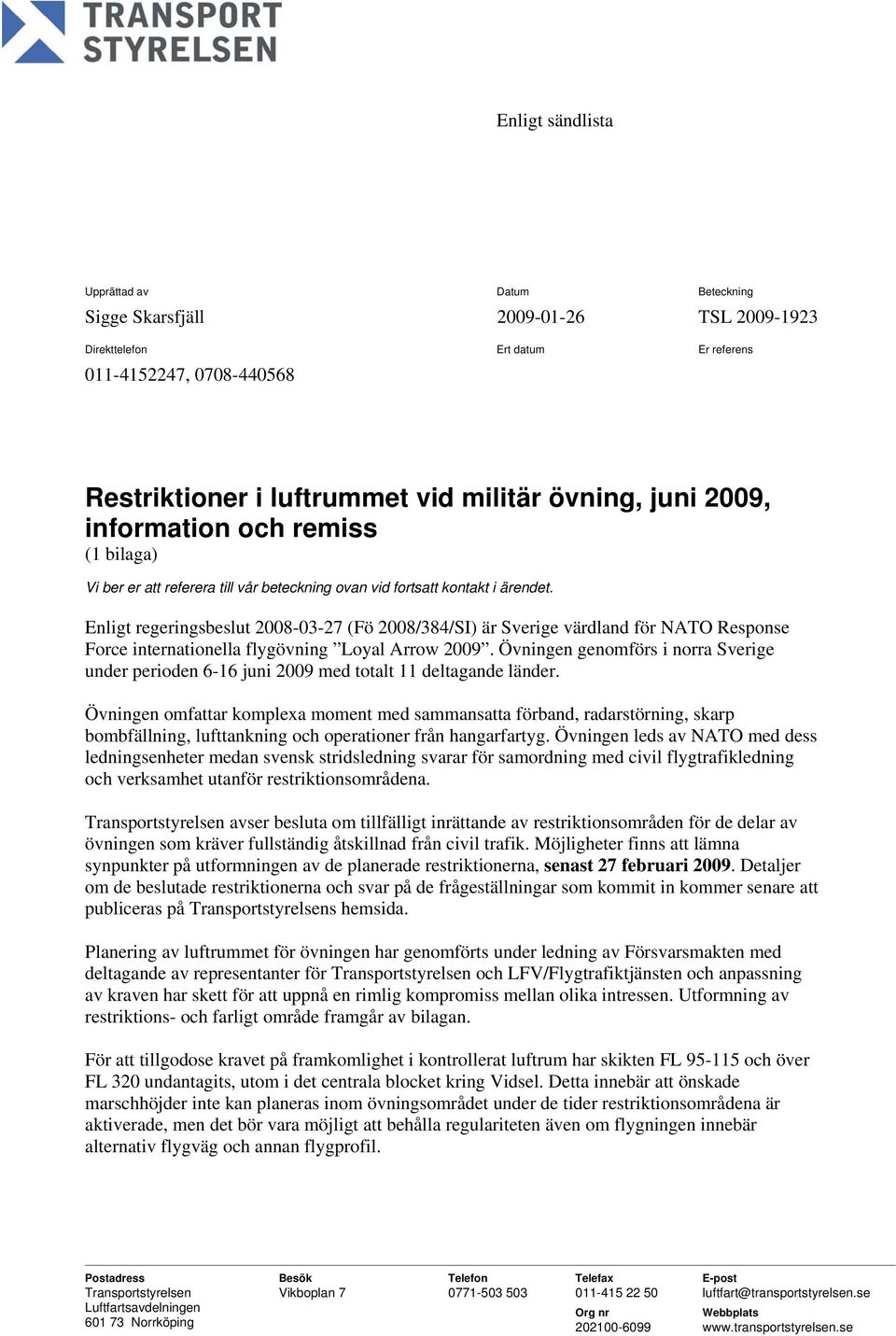 Enligt regeringsbeslut 2008-03-27 (Fö 2008/384/SI) är Sverige värdland för NATO Response Force internationella flygövning Loyal Arrow 2009.