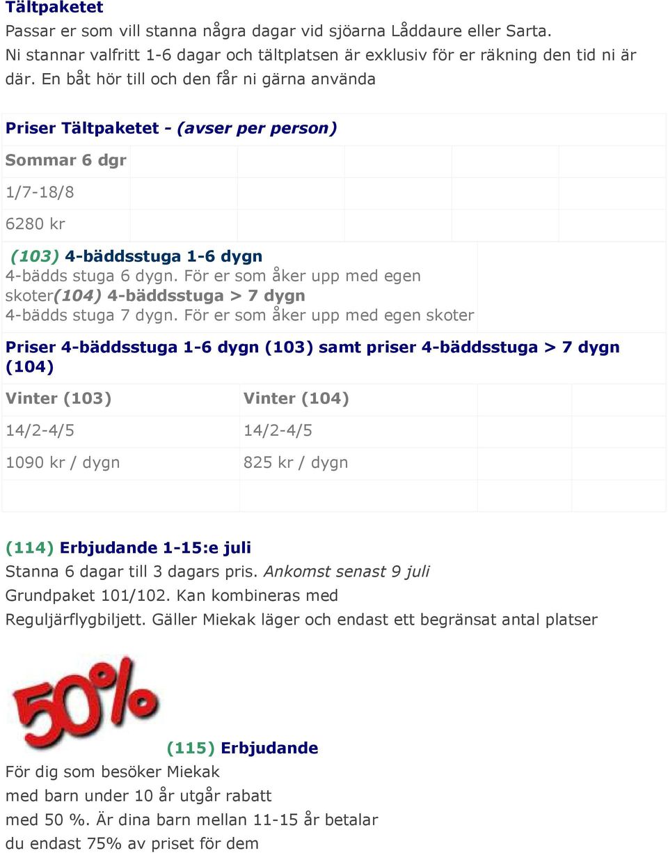 För er som åker upp med egen skoter(104) 4-bäddsstuga > 7 dygn 4-bädds stuga 7 dygn.