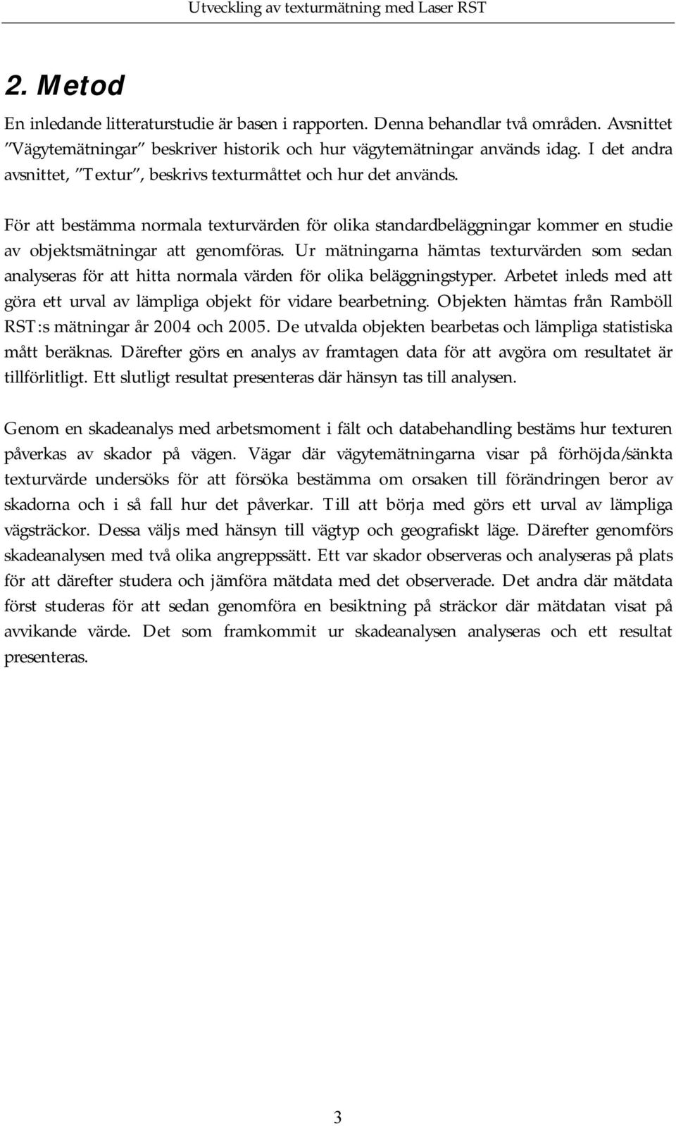 Ur mätningarna hämtas texturvärden som sedan analyseras för att hitta normala värden för olika beläggningstyper. Arbetet inleds med att göra ett urval av lämpliga objekt för vidare bearbetning.