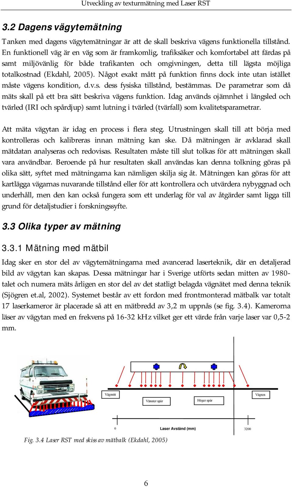 Något exakt mått på funktion finns dock inte utan istället måste vägens kondition, d.v.s. dess fysiska tillstånd, bestämmas. De parametrar som då mäts skall på ett bra sätt beskriva vägens funktion.