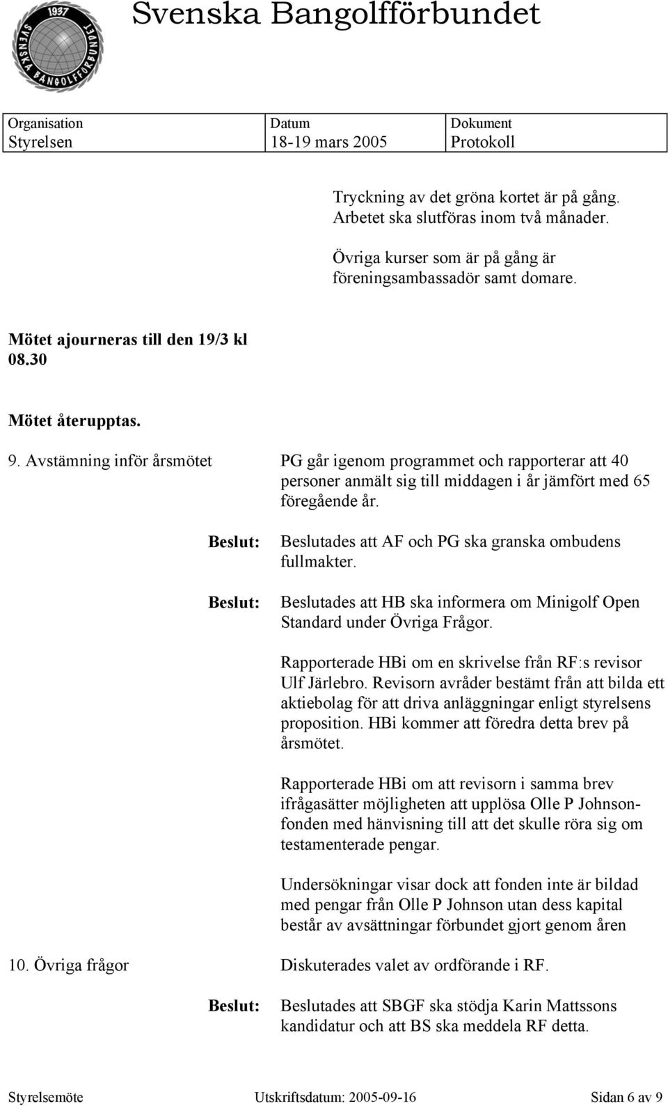 Beslutades att AF och PG ska granska ombudens fullmakter. Beslutades att HB ska informera om Minigolf Open Standard under Övriga Frågor.