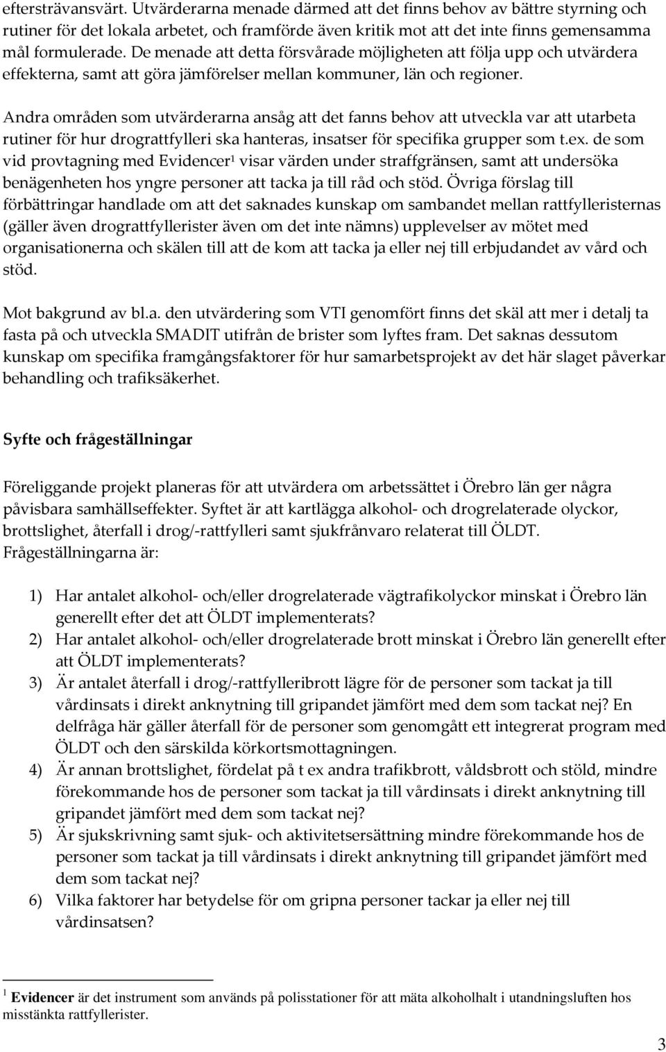 Andra områden som utvärderarna ansåg att det fanns behov att utveckla var att utarbeta rutiner för hur drograttfylleri ska hanteras, insatser för specifika grupper som t.ex.