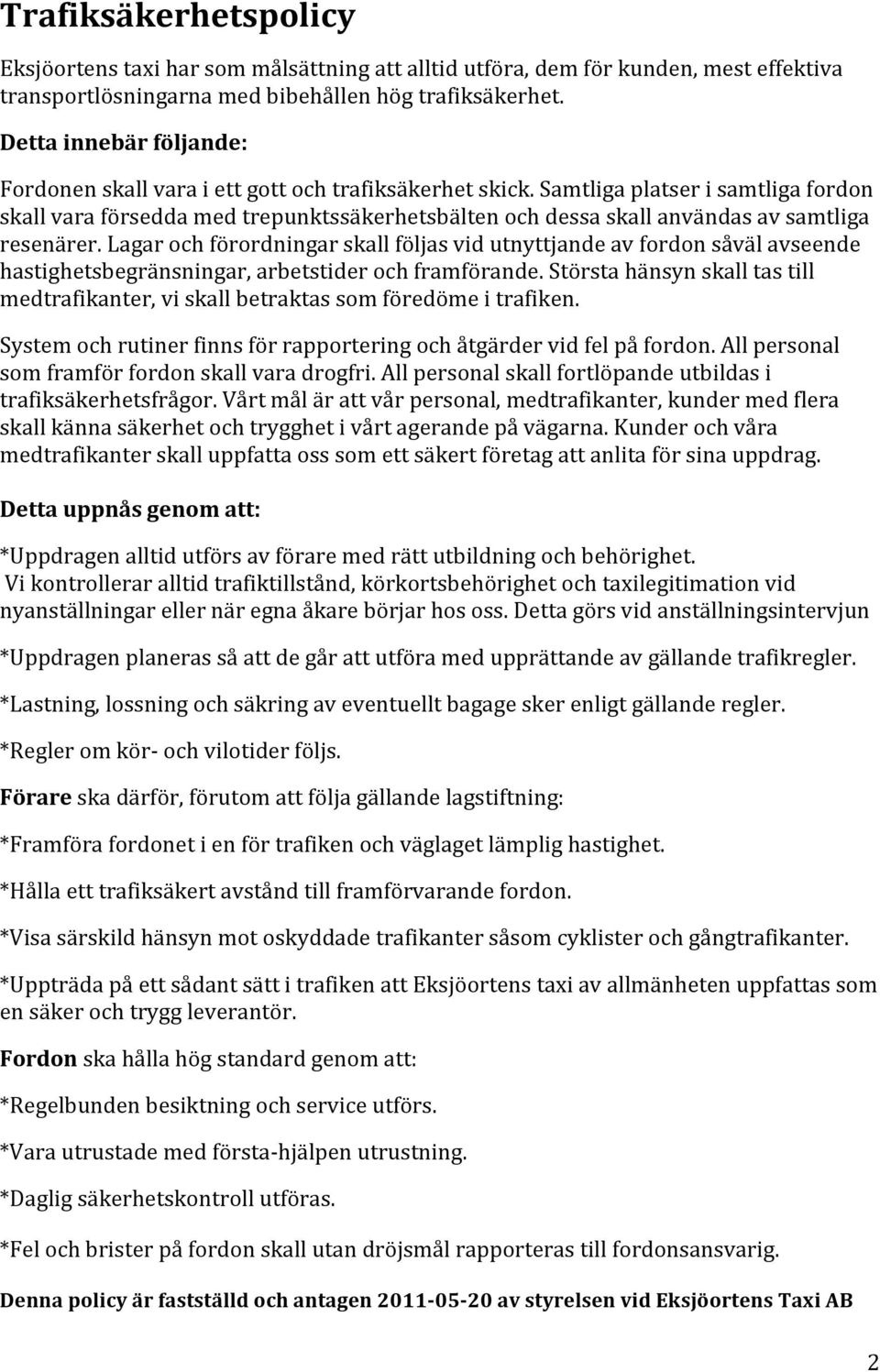 lagarochförordningarskallföljasvidutnyttjandeavfordonsåvälavseende hastighetsbegränsningar,arbetstiderochframförande.störstahänsynskalltastill medtrafikanter,viskallbetraktassomföredömeitrafiken.