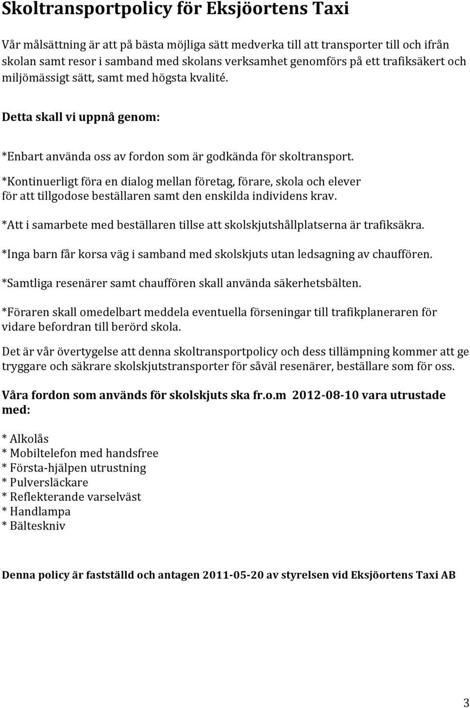 *Kontinuerligtföraendialogmellanföretag,förare,skolaochelever föratttillgodosebeställarensamtdenenskildaindividenskrav. *Attisamarbetemedbeställarentillseattskolskjutshållplatsernaärtrafiksäkra.