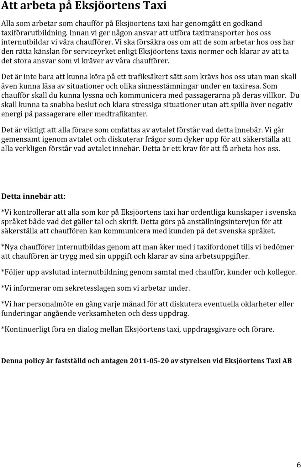 Detärintebaraattkunnakörapåetttrafiksäkertsättsomkrävshosossutanmanskall ävenkunnaläsaavsituationerocholikasinnesstämningarunderentaxiresa.