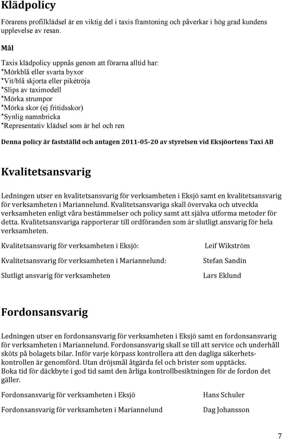 namnbricka *Representativ klädsel som är hel och ren Dennapolicyärfastställdochantagen2011 05 20avstyrelsenvidEksjöortensTaxiAB Kvalitetsansvarig