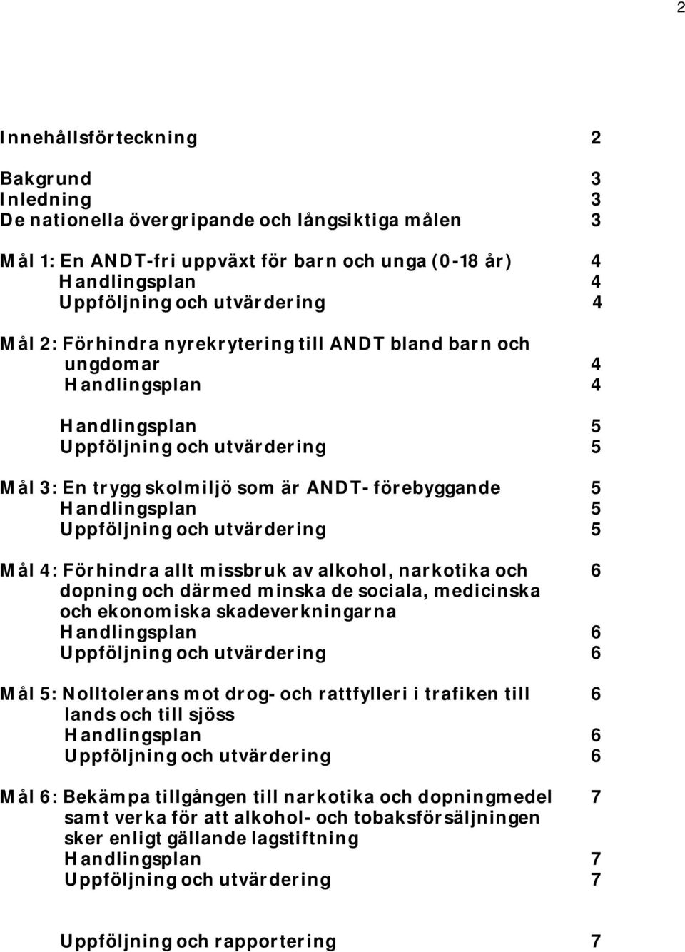 dopning och därmed minska de sociala, medicinska och ekonomiska skadeverkningarna 6 6 Mål 5: Nolltolerans mot drog- och rattfylleri i trafiken till 6 lands och till sjöss 6 6