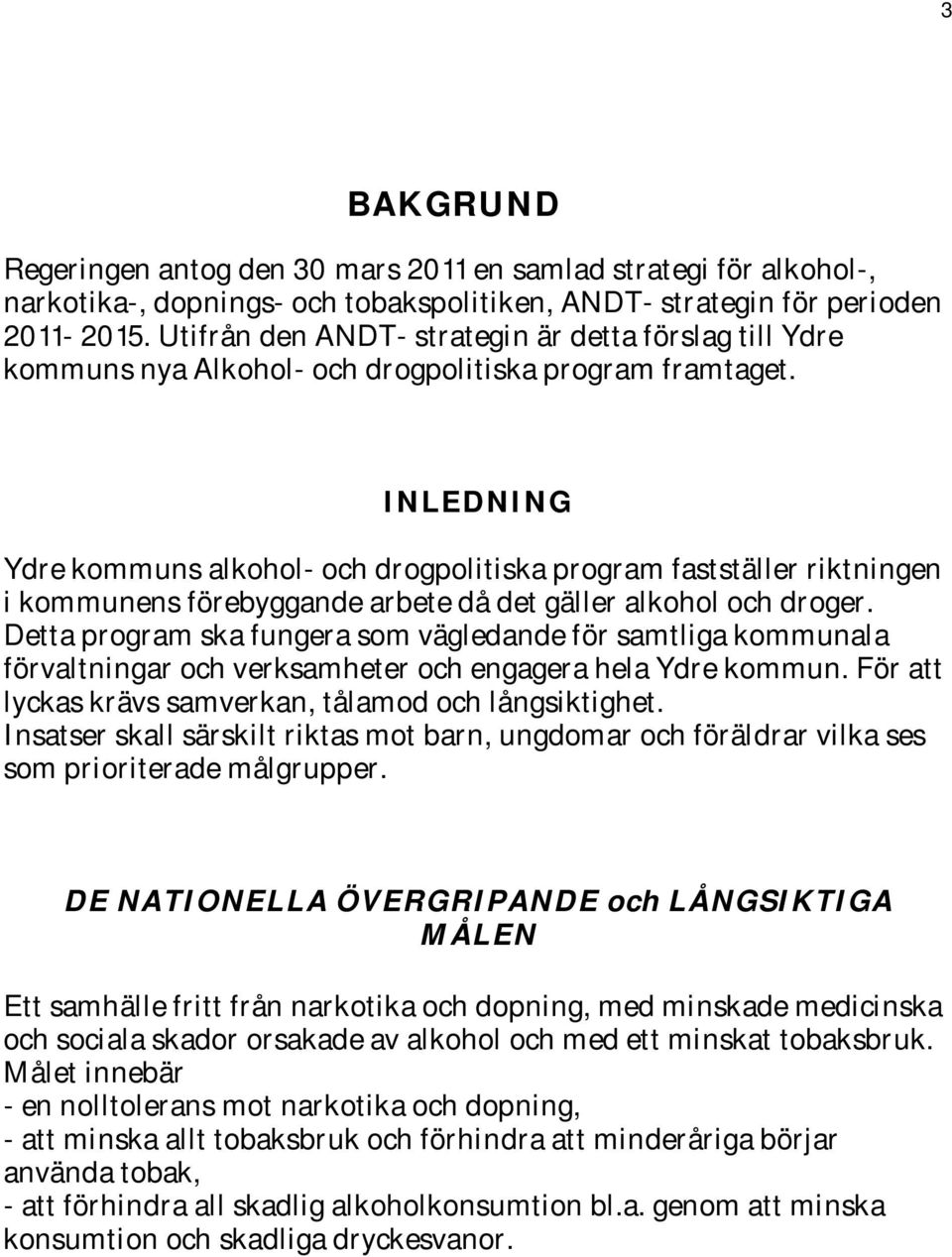 INLEDNING Ydre kommuns alkohol- och drogpolitiska program fastställer riktningen i kommunens förebyggande arbete då det gäller alkohol och droger.